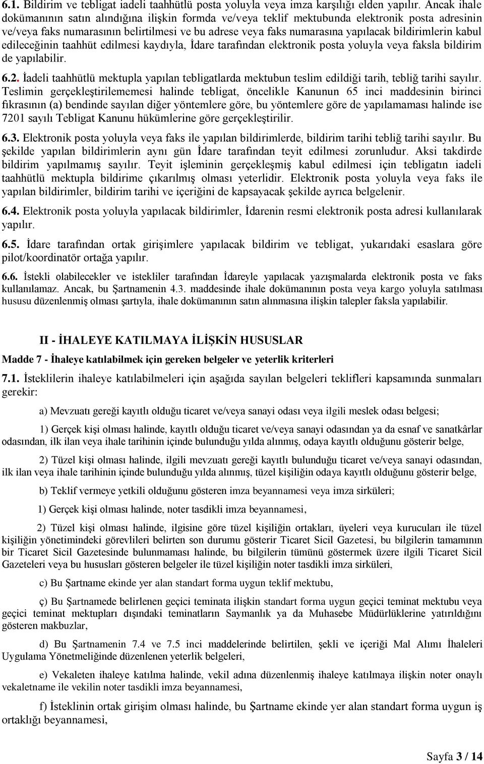 bildirimlerin kabul edileceğinin taahhüt edilmesi kaydıyla, İdare tarafından elektronik posta yoluyla veya faksla bildirim de yapılabilir. 6.2.