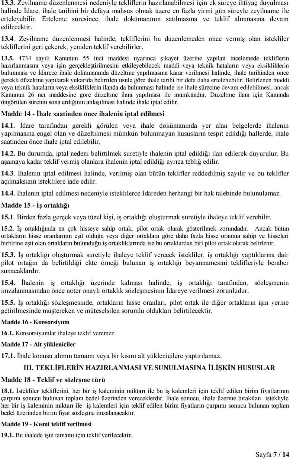 Zeyilname düzenlenmesi halinde, tekliflerini bu düzenlemeden önce vermiş olan istekliler tekliflerini geri çekerek, yeniden teklif verebilirler. 13.5.