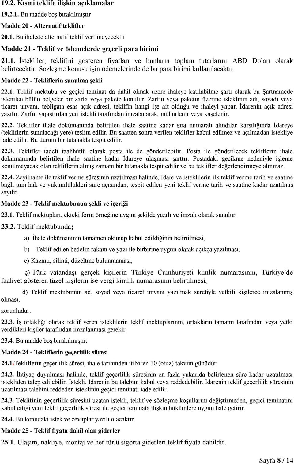 Madde 22 - Tekliflerin sunulma şekli 22.1. Teklif mektubu ve geçici teminat da dahil olmak üzere ihaleye katılabilme şartı olarak bu Şartnamede istenilen bütün belgeler bir zarfa veya pakete konulur.