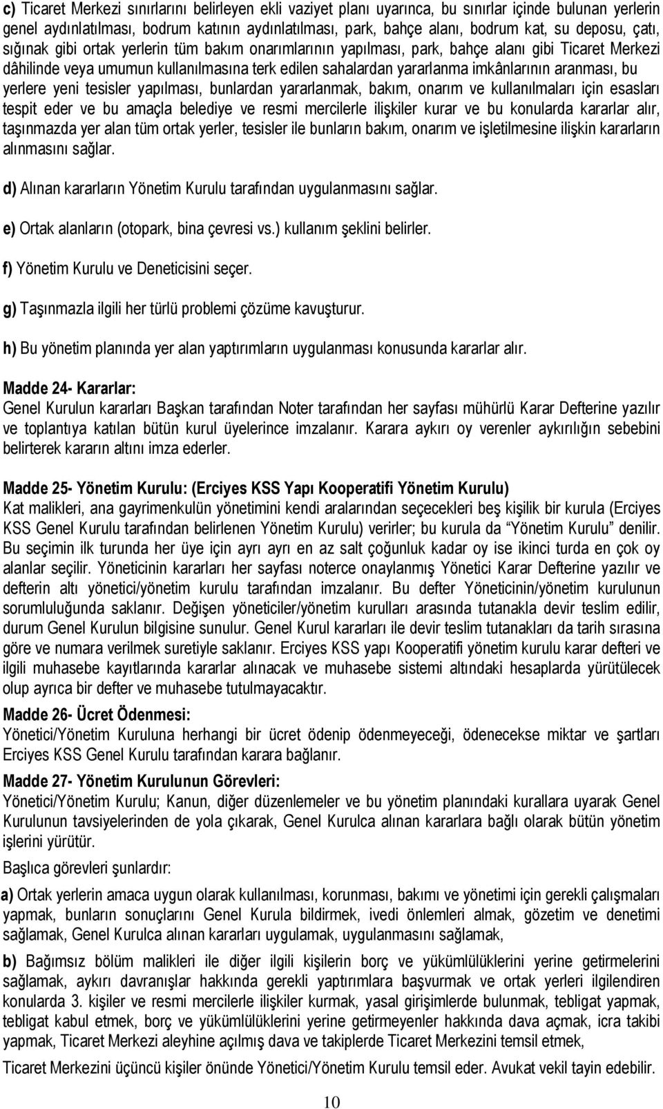 aranması, bu yerlere yeni tesisler yapılması, bunlardan yararlanmak, bakım, onarım ve kullanılmaları için esasları tespit eder ve bu amaçla belediye ve resmi mercilerle ilişkiler kurar ve bu