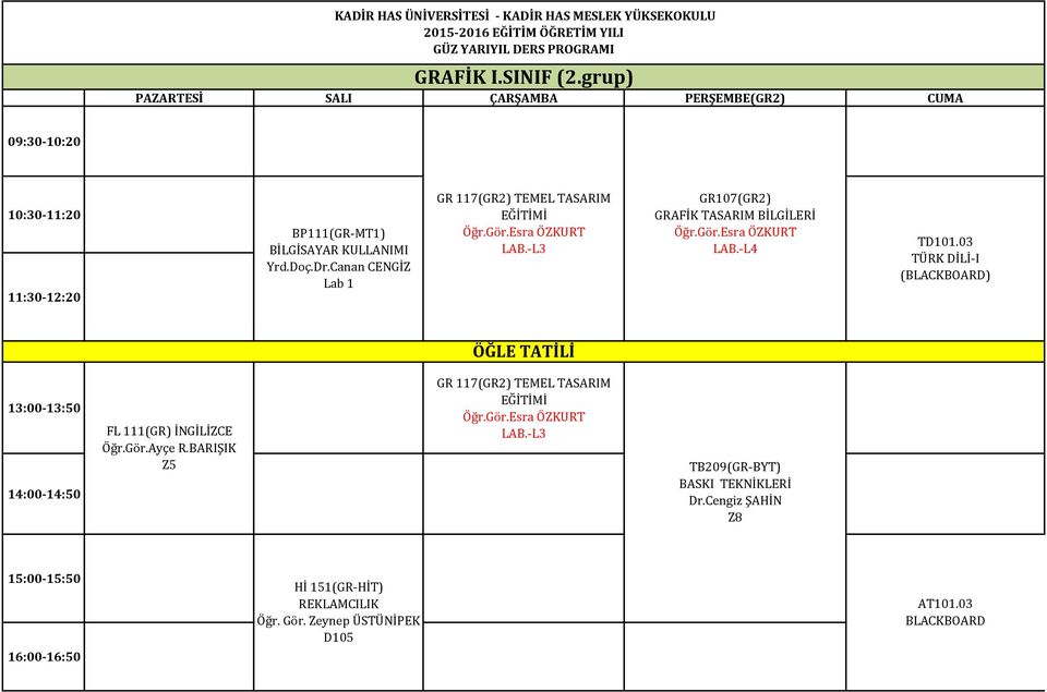 03 TÜRK DİLİ-I () FL 111(GR) İNGİLİZCE Öğr.Gör.Ayçe R.BARIŞIK Z5 GR 117(GR2) TEMEL TASARIM EĞİTİMİ Öğr.Gör.Esra ÖZKURT LAB.