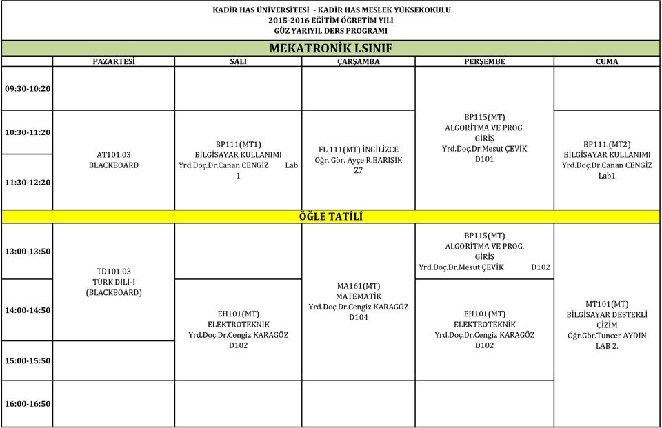 03 TÜRK DİLİ-I () EH101(MT) ELEKTROTEKNİK Yrd.Doç.Dr.Cengiz KARAGÖZ D102 MA161(MT) MATEMATİK Yrd.Doç.Dr.Cengiz KARAGÖZ D104 BP115(MT) ALGORİTMA VE PROG.