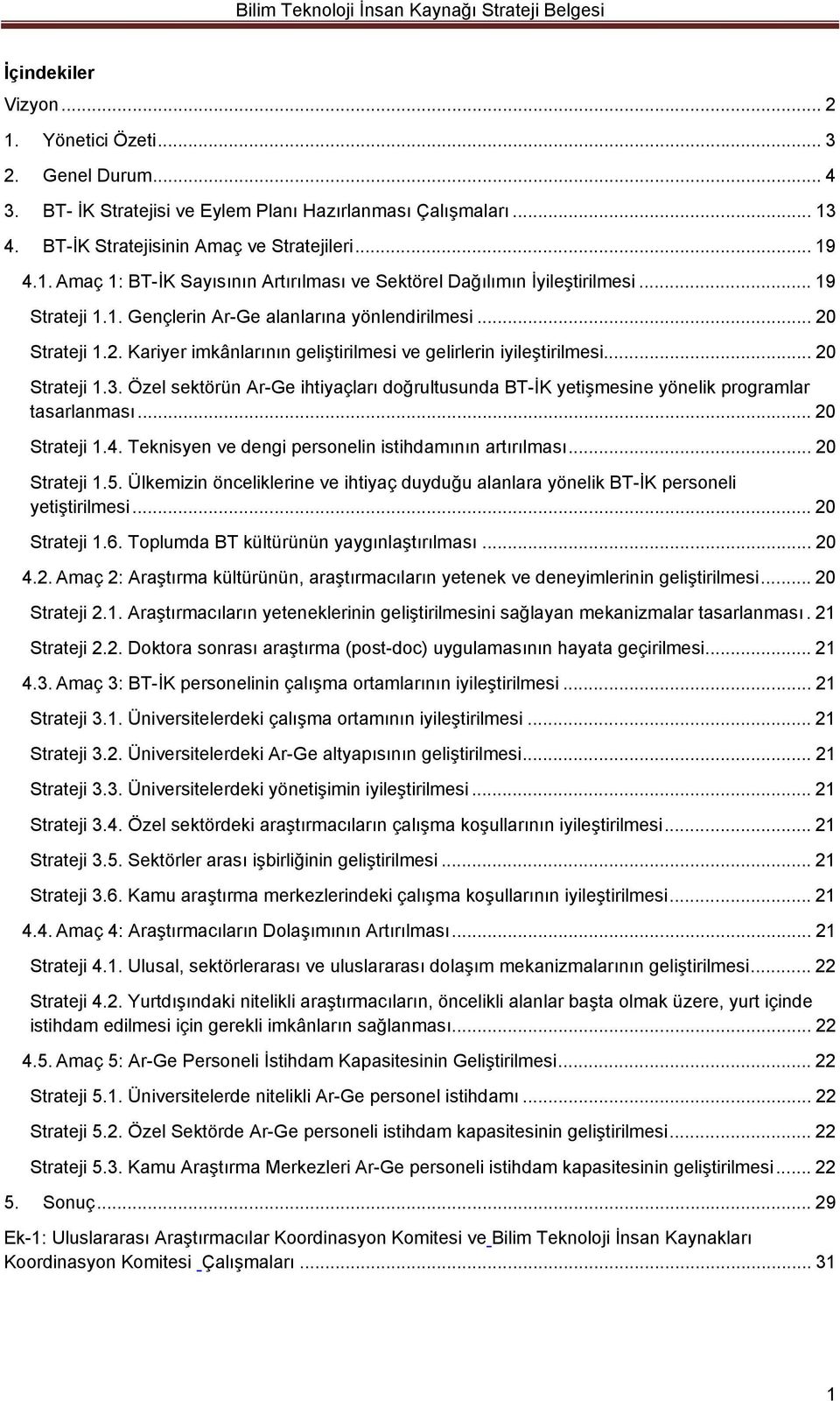 Özel sektörün Ar-Ge ihtiyaçları doğrultusunda BT-İK yetişmesine yönelik programlar tasarlanması... 20 Strateji 1.4. Teknisyen ve dengi personelin istihdamının artırılması... 20 Strateji 1.5.