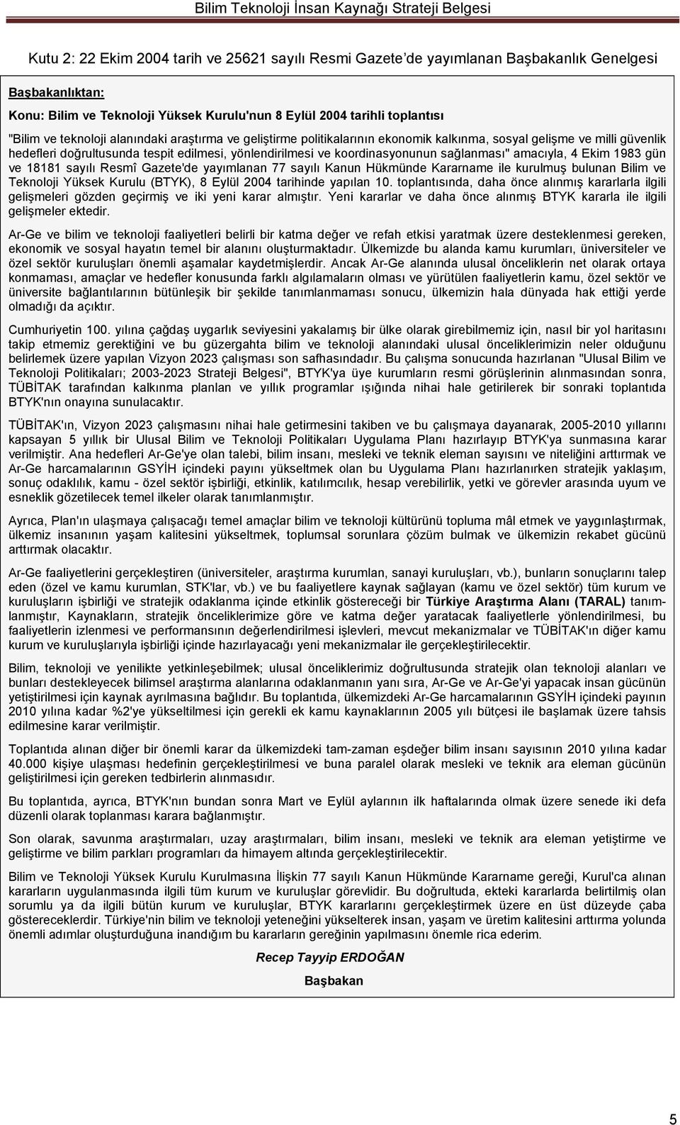 sağlanması" amacıyla, 4 Ekim 1983 gün ve 18181 sayılı Resmî Gazete'de yayımlanan 77 sayılı Kanun Hükmünde Kararname ile kurulmuş bulunan Bilim ve Teknoloji Yüksek Kurulu (BTYK), 8 Eylül 2004