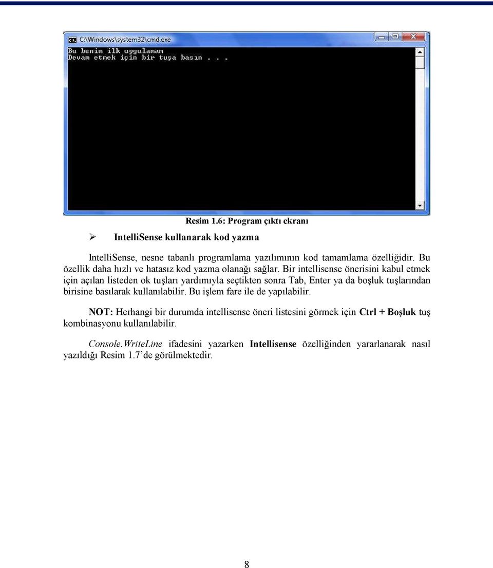 Bir intellisense önerisini kabul etmek için açılan listeden ok tuşları yardımıyla seçtikten sonra Tab, Enter ya da boşluk tuşlarından birisine basılarak