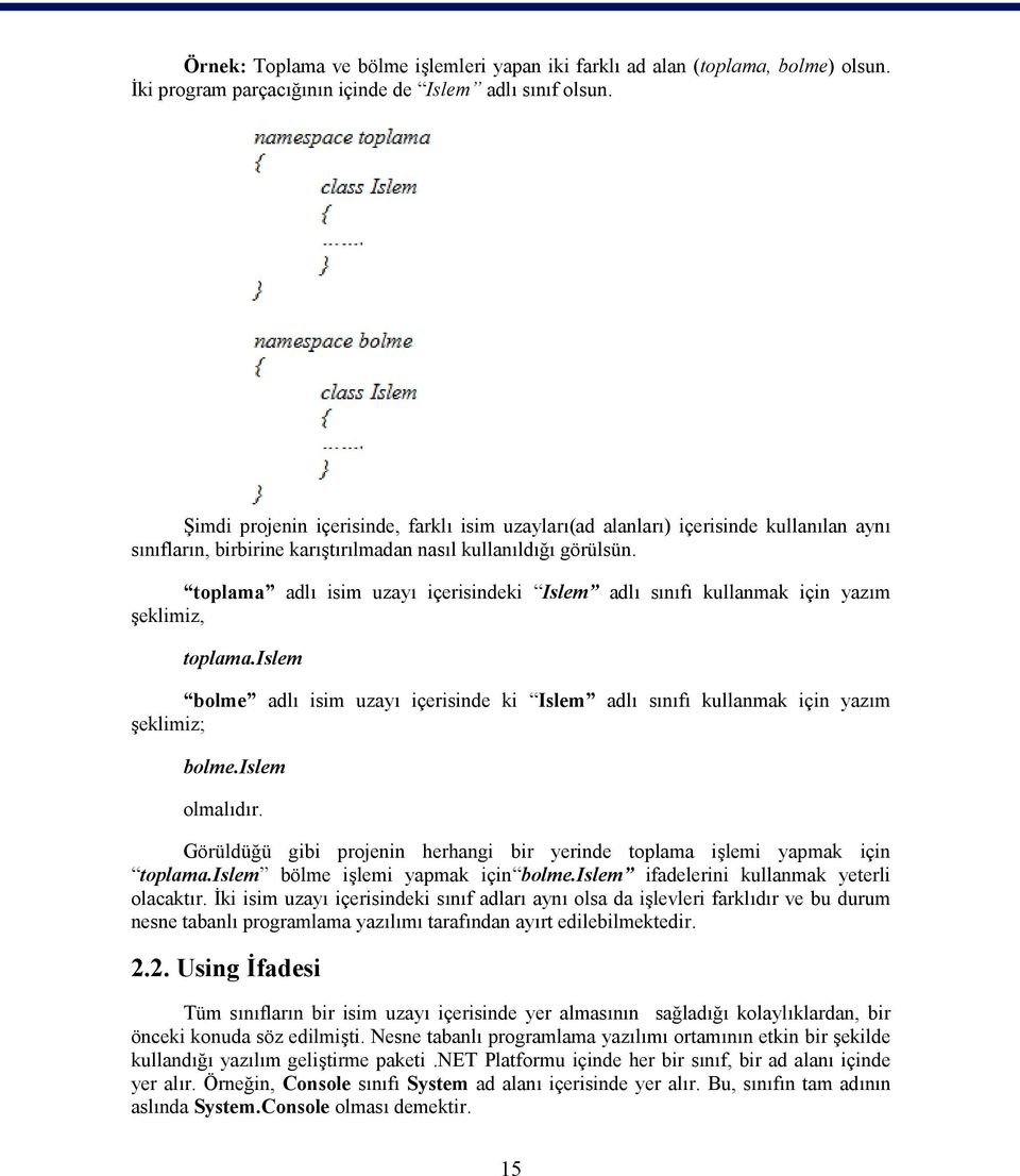 toplama adlı isim uzayı içerisindeki Islem adlı sınıfı kullanmak için yazım şeklimiz, toplama.islem bolme adlı isim uzayı içerisinde ki Islem adlı sınıfı kullanmak için yazım şeklimiz; bolme.