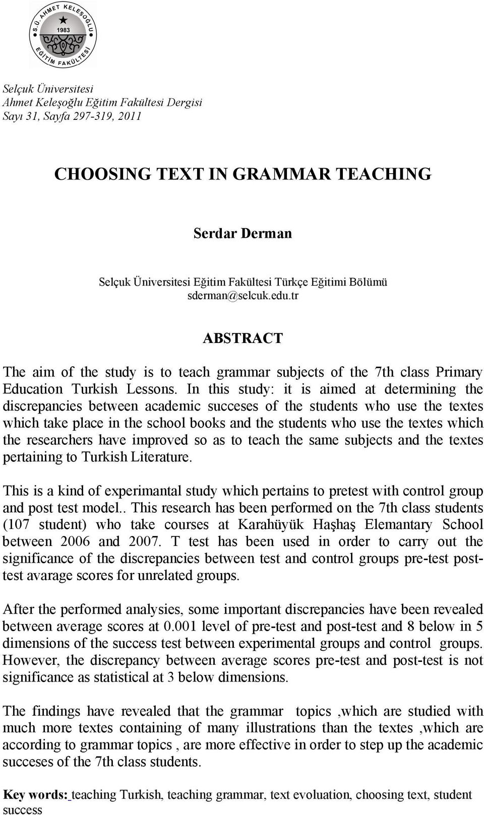 In this study: it is aimed at determining the discreancies between academic succeses of the students who use the textes which take lace in the school books and the students who use the textes which