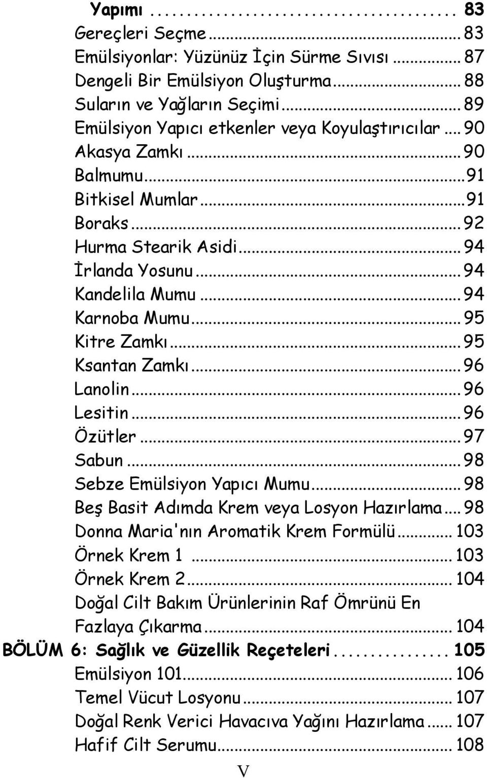 .. 96 Lanolin... 96 Lesitin... 96 Özütler... 97 Sabun... 98 Sebze Emülsiyon Yapıcı Mumu... 98 Beş Basit Adımda Krem veya Losyon Hazırlama... 98 Donna Maria'nın Aromatik Krem Formülü... 103 Örnek Krem 1.