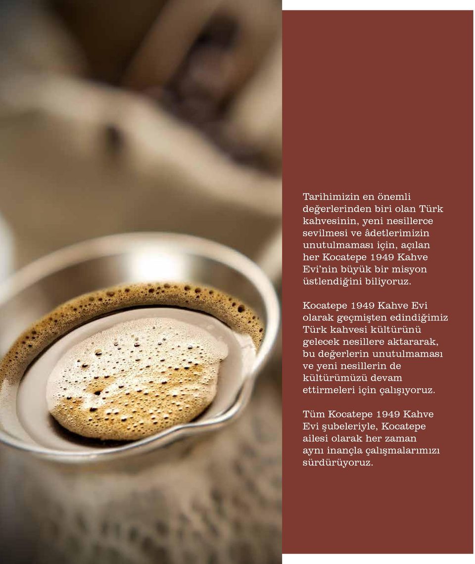 Kocatepe 1949 Kahve Evi olarak geçmişten edindiğimiz Türk kahvesi kültürünü gelecek nesillere aktararak, bu değerlerin