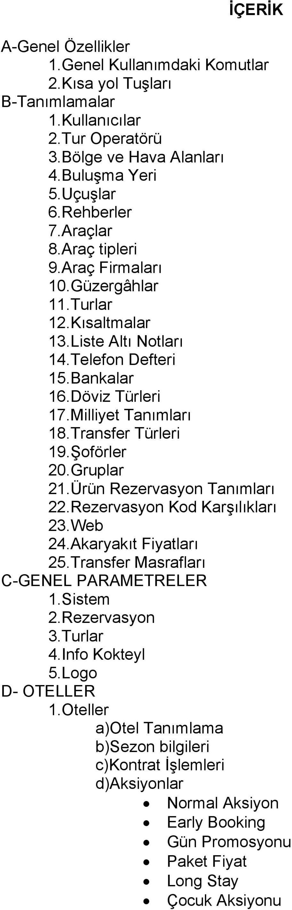 Transfer Türleri 19.Şoförler 20.Gruplar 21.Ürün Rezervasyon Tanımları 22.Rezervasyon Kod Karşılıkları 23.Web 24.Akaryakıt Fiyatları 25.Transfer Masrafları C-GENEL PARAMETRELER 1.Sistem 2.