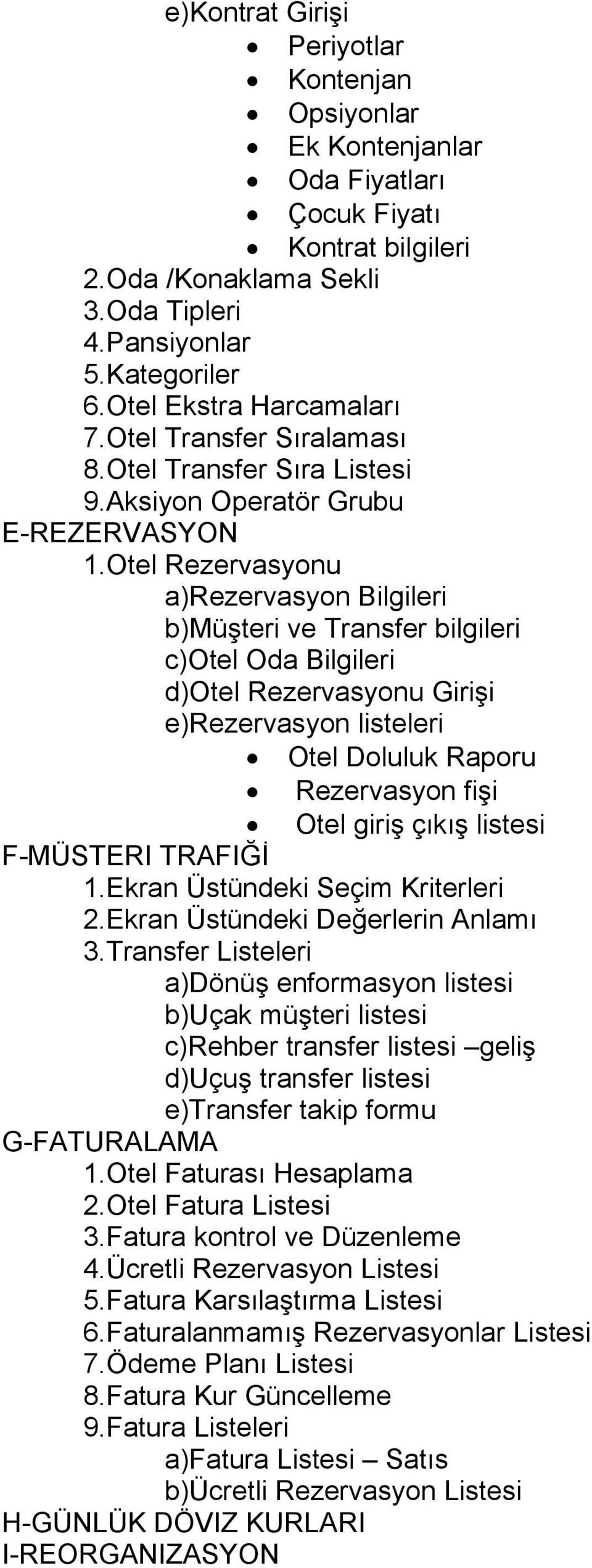 Otel Rezervasyonu a)rezervasyon Bilgileri b)müşteri ve Transfer bilgileri c)otel Oda Bilgileri d)otel Rezervasyonu Girişi e)rezervasyon listeleri Otel Doluluk Raporu Rezervasyon fişi Otel giriş çıkış