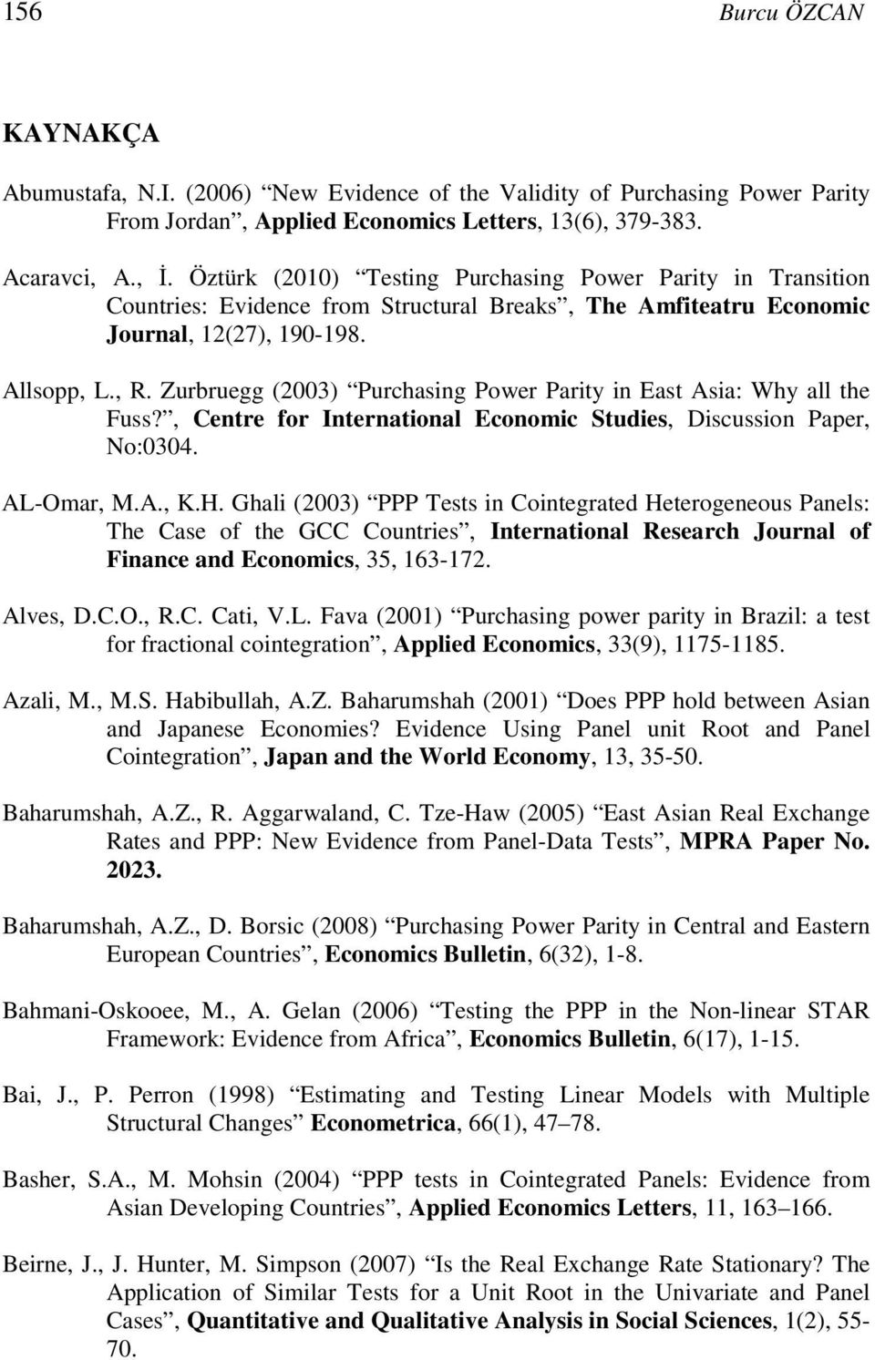 Zurbruegg (003) Purchasng Power Pary n Eas Asa: Why all he Fuss?, Cenre for Inernaonal Economc Sudes, Dscusson Paper, No:0304. AL-Omar, M.A., K.H.