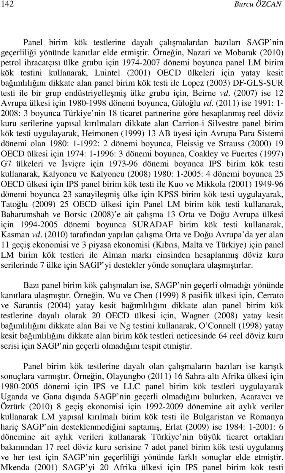 Lopez (003) DF-GLS-SUR es le br grup endüsryelleşmş ülke grubu çn, Berne vd. (007) se 1 Avrupa ülkes çn 1980-1998 dönem boyunca, Güloğlu vd.