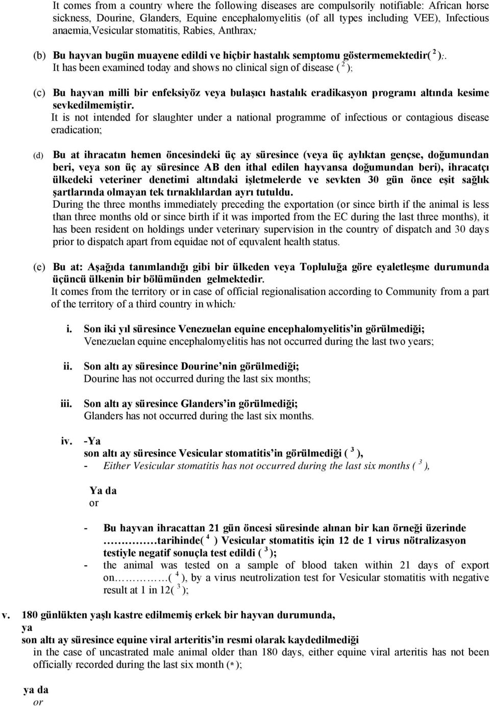 It has been examined today and shows no clinical sign of disease ( 2 ); (c) Bu hayvan milli bir enfeksiyöz veya bulaşıcı hastalık eradikasyon programı altında kesime sevkedilmemiştir.