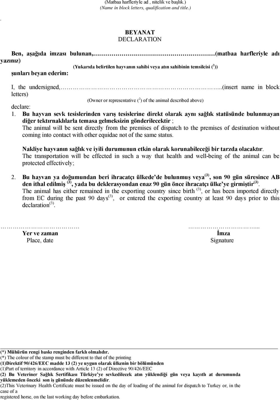 BEYANAT DECLARATION Ben, aşağıda imzası bulunan, (matbaa harfleriyle adı yazınız) (Yukarıda belirtilen hayvanın sahibi veya atın sahibinin temsilcisi ( 2 )) şunları beyan ederim: I, the undersigned,.