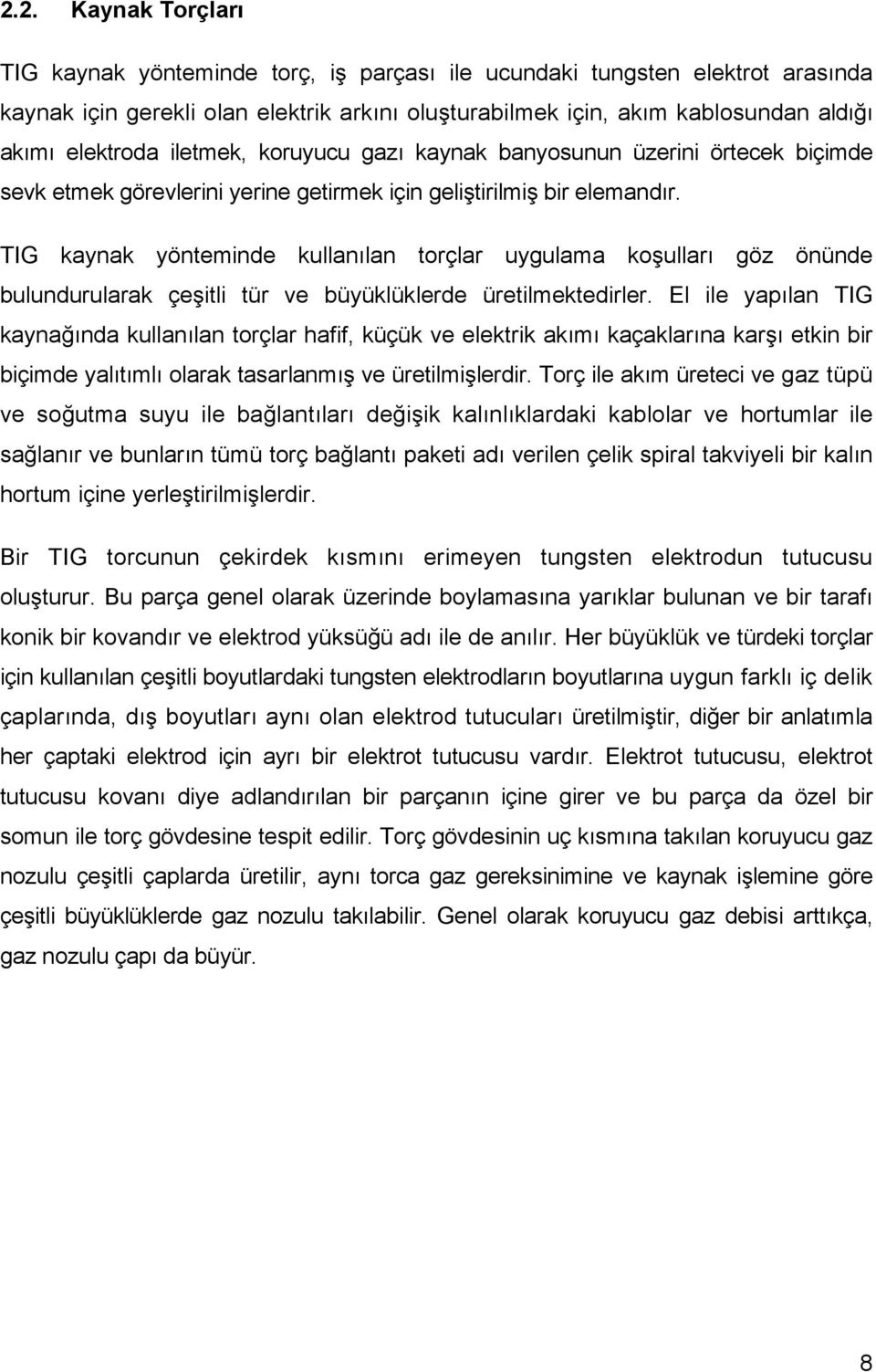 TIG kaynak yönteminde kullanılan torçlar uygulama koşulları göz önünde bulundurularak çeşitli tür ve büyüklüklerde üretilmektedirler.