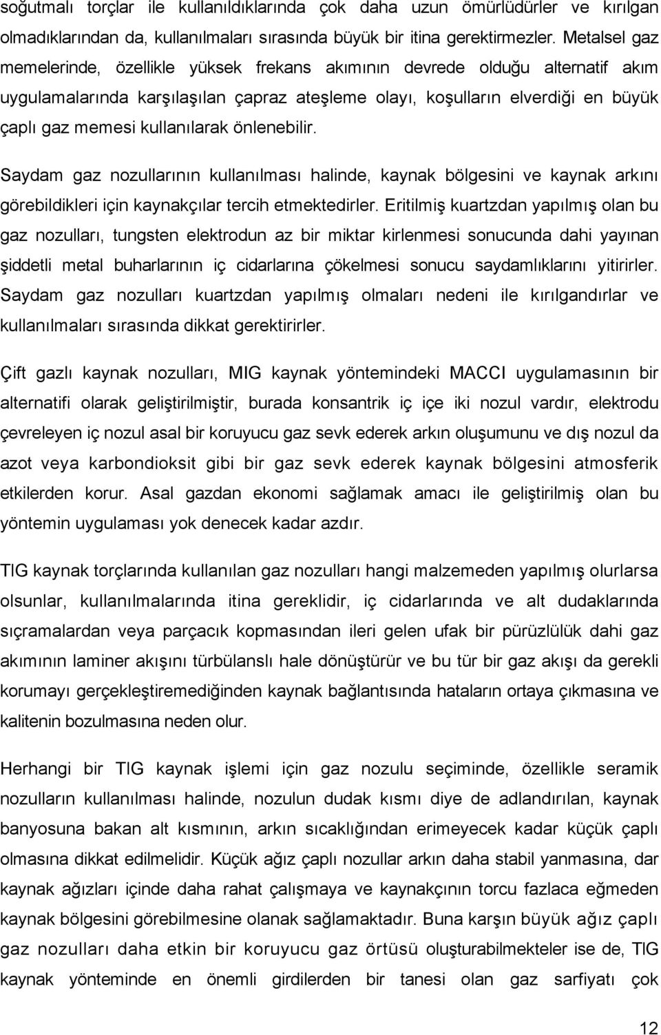 kullanılarak önlenebilir. Saydam gaz nozullarının kullanılması halinde, kaynak bölgesini ve kaynak arkını görebildikleri için kaynakçılar tercih etmektedirler.