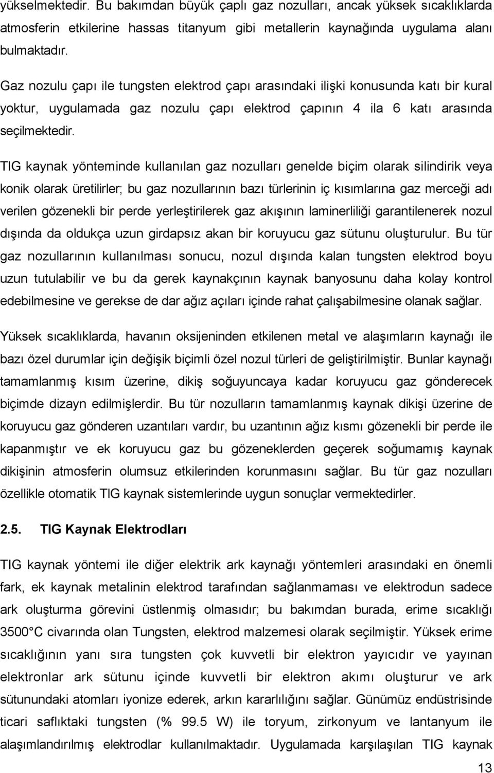 TlG kaynak yönteminde kullanılan gaz nozulları genelde biçim olarak silindirik veya konik olarak üretilirler; bu gaz nozullarının bazı türlerinin iç kısımlarına gaz merceği adı verilen gözenekli bir