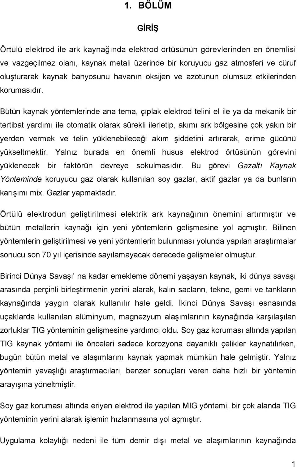 Bütün kaynak yöntemlerinde ana tema, çıplak elektrod telini el ile ya da mekanik bir tertibat yardımı ile otomatik olarak sürekli ilerletip, akımı ark bölgesine çok yakın bir yerden vermek ve telin