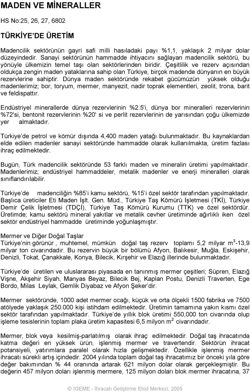 Çeşitlilik ve rezerv açısından oldukça zengin maden yataklarına sahip olan Türkiye, birçok madende dünyanın en büyük rezervlerine sahiptir.