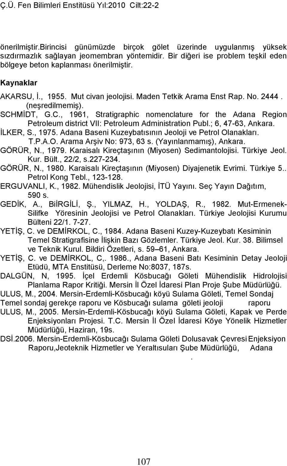 MİDT, G.C., 1961, Stratigraphic nomenclature for the Adana Region Petroleum district VII: Petroleum Administration Publ.; 6, 47-63, Ankara. İLKER, S., 1975.