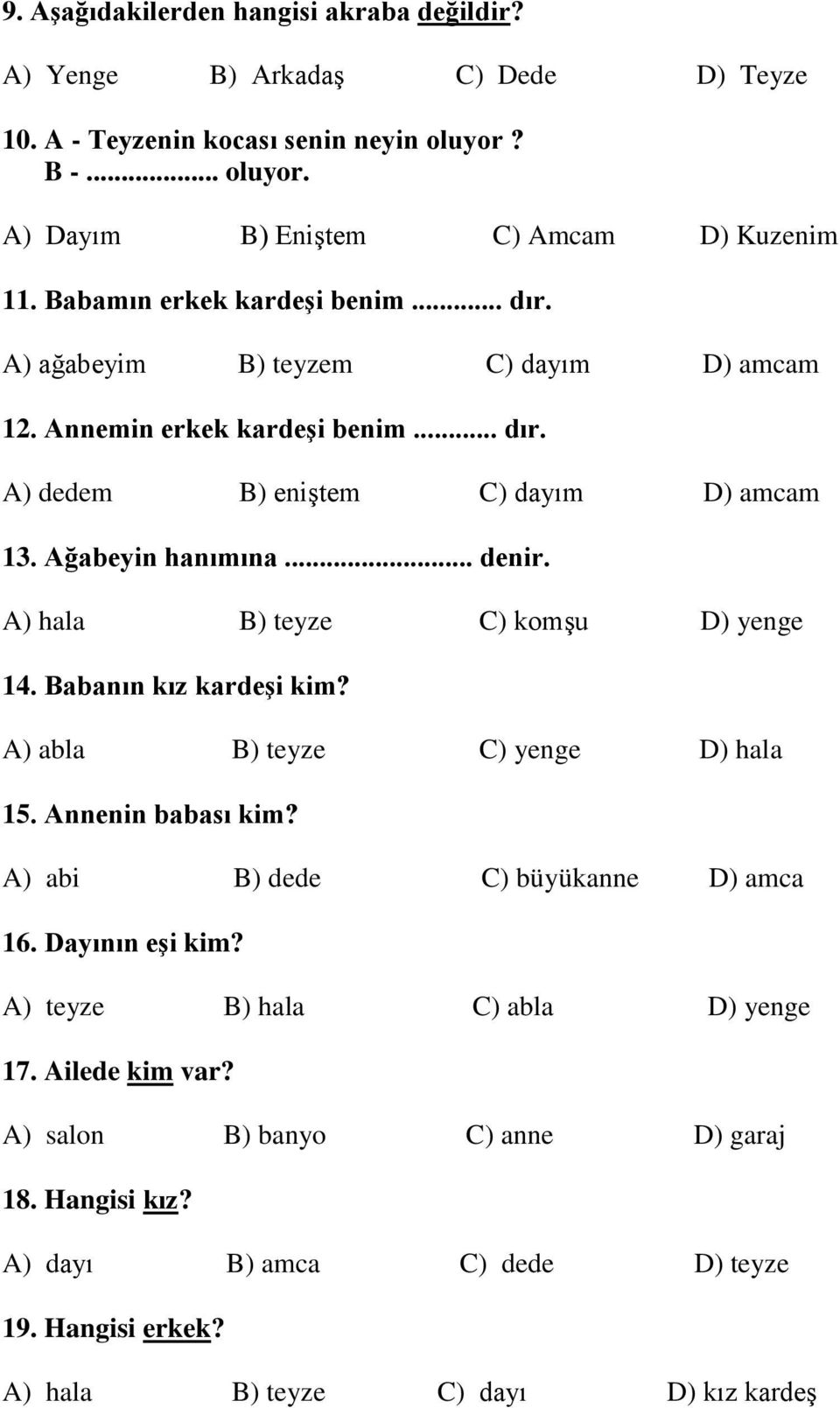 A) hala B) teyze C) komşu D) yenge 14. Babanın kız kardeşi kim? A) abla B) teyze C) yenge D) hala 15. Annenin babası kim? A) abi B) dede C) büyükanne D) amca 16. Dayının eşi kim?