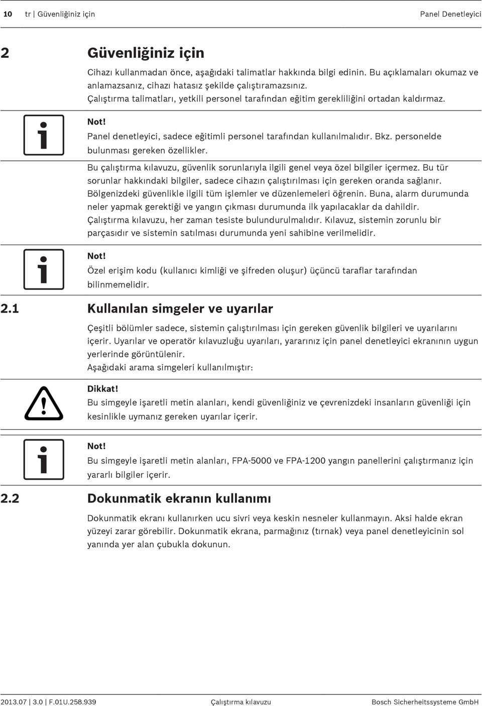 Panel denetleyici, sadece eğitimli personel tarafından kullanılmalıdır. Bkz. personelde bulunması gereken özellikler.