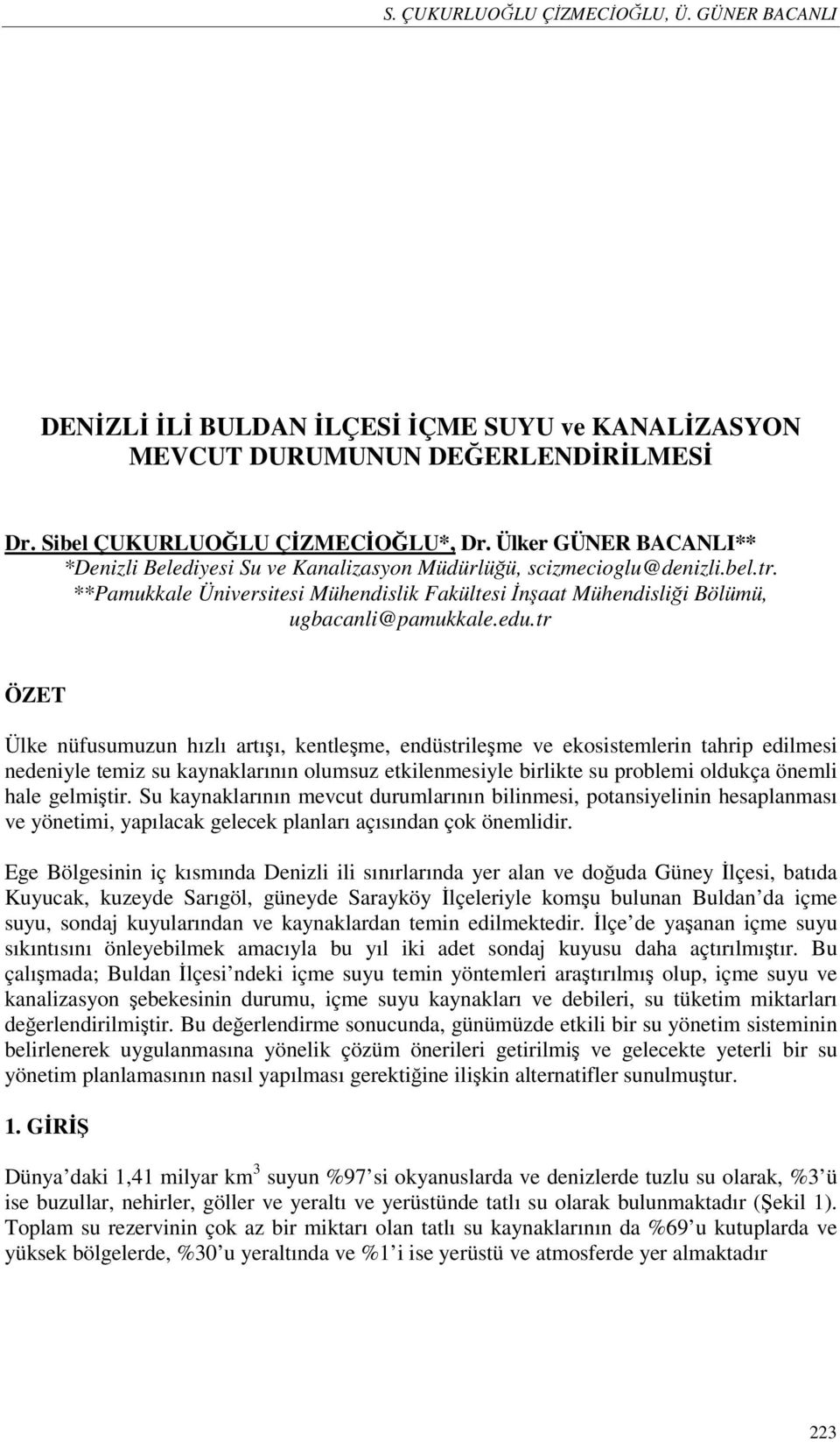 tr ÖZET Ülke nüfusumuzun hızlı artışı, kentleşme, endüstrileşme ve ekosistemlerin tahrip edilmesi nedeniyle temiz su kaynaklarının olumsuz etkilenmesiyle birlikte su problemi oldukça önemli hale