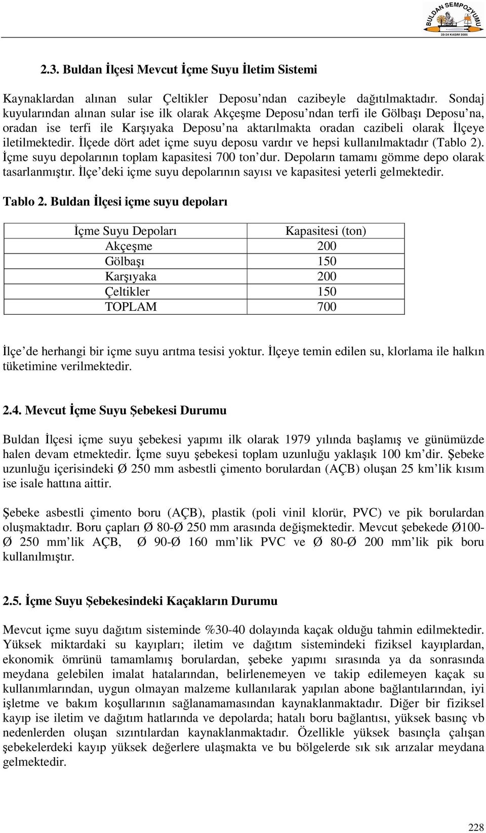 İlçede dört adet içme suyu deposu vardır ve hepsi kullanılmaktadır (Tablo 2). İçme suyu depolarının toplam kapasitesi 700 ton dur. Depoların tamamı gömme depo olarak tasarlanmıştır.