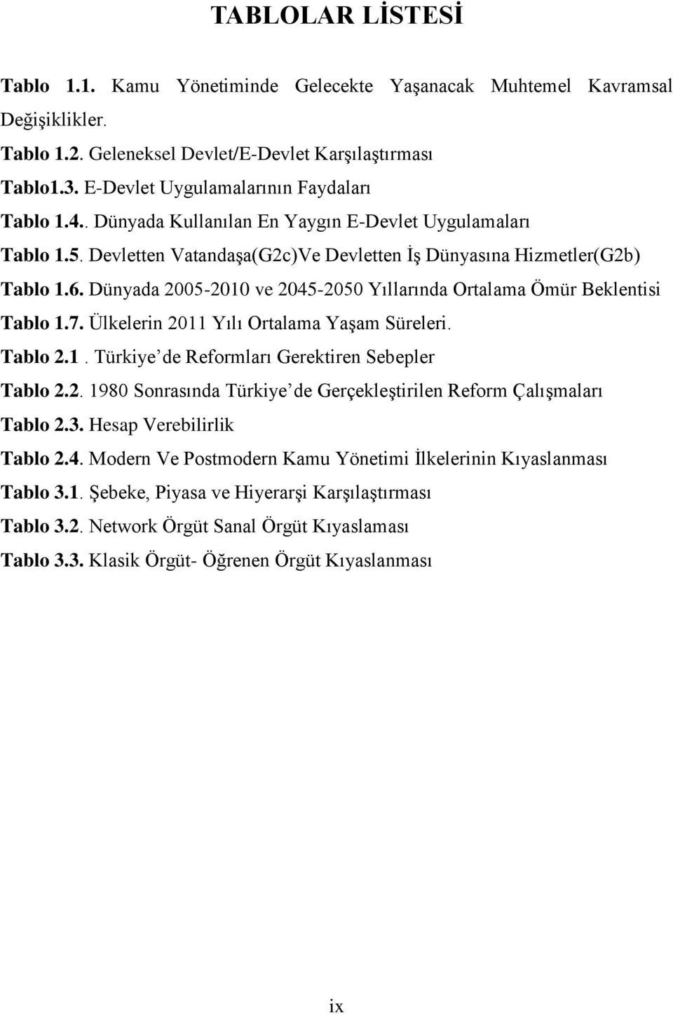 Dünyada 2005-2010 ve 2045-2050 Yıllarında Ortalama Ömür Beklentisi Tablo 1.7. Ülkelerin 2011 Yılı Ortalama Yaşam Süreleri. Tablo 2.1. Türkiye de Reformları Gerektiren Sebepler Tablo 2.2. 1980 Sonrasında Türkiye de Gerçekleştirilen Reform Çalışmaları Tablo 2.
