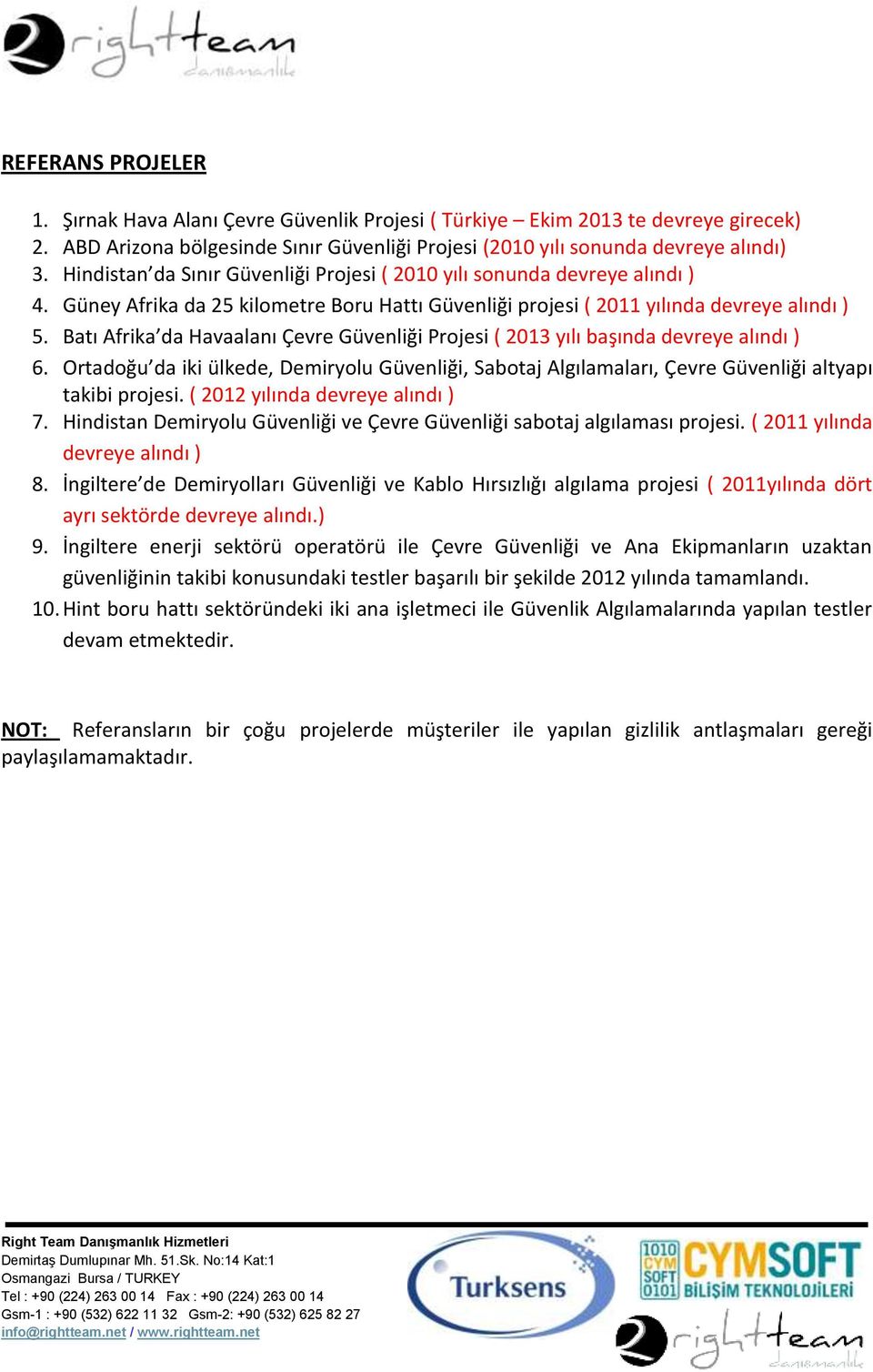 Batı Afrika da Havaalanı Çevre Güvenliği Projesi ( 2013 yılı başında devreye alındı ) 6. Ortadoğu da iki ülkede, Demiryolu Güvenliği, Sabotaj Algılamaları, Çevre Güvenliği altyapı takibi projesi.