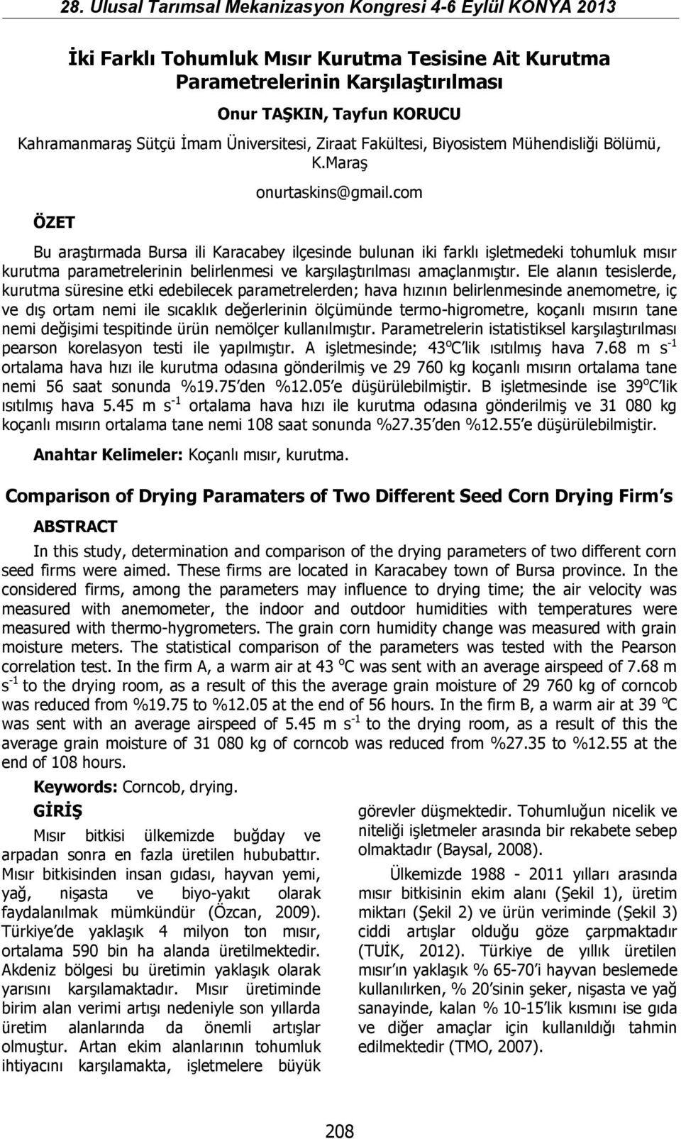 com Bu araştırmada Bursa ili Karacabey ilçesinde bulunan iki farklı işletmedeki tohumluk mısır kurutma parametrelerinin belirlenmesi ve karşılaştırılması amaçlanmıştır.