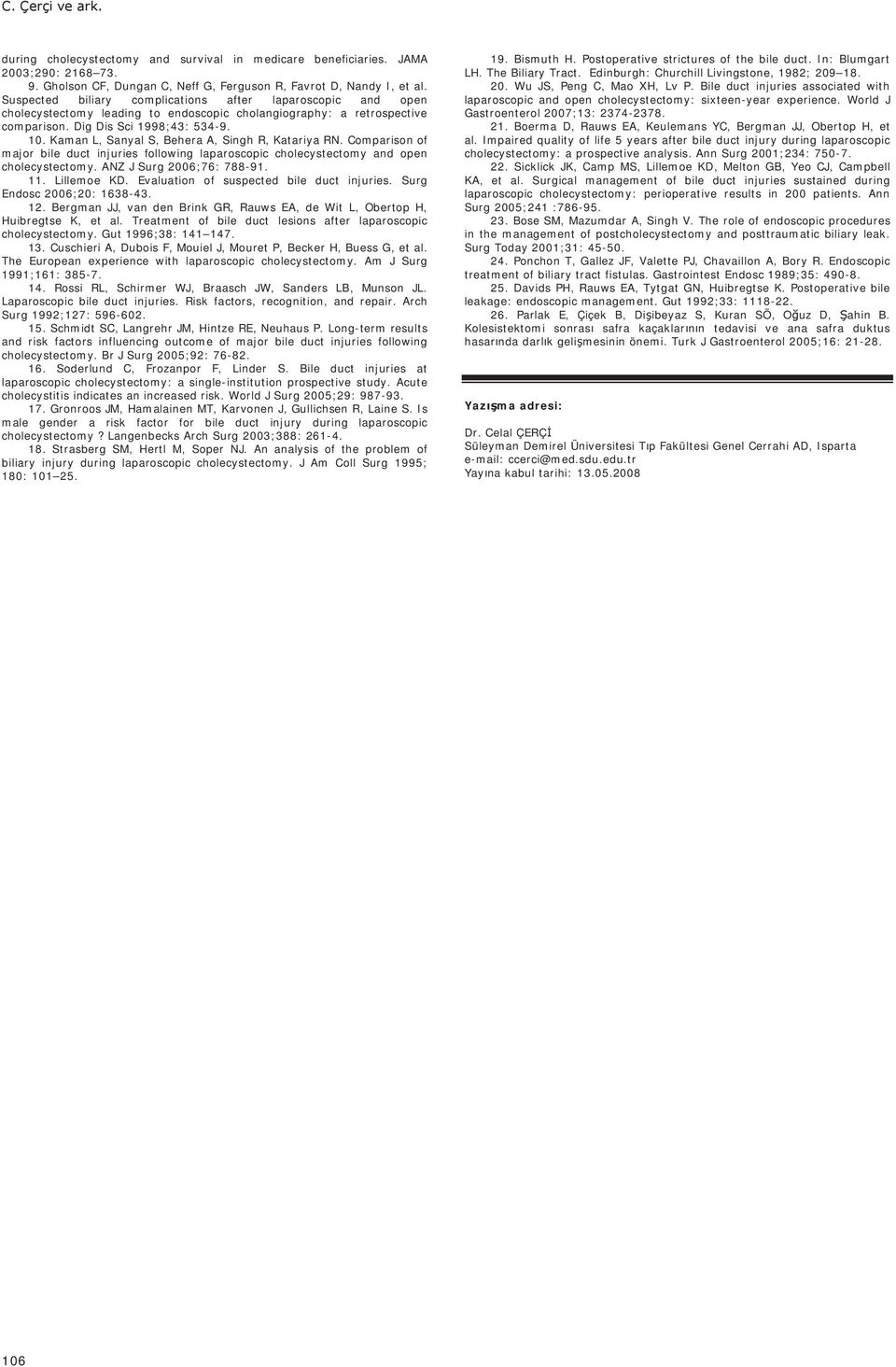 Kaman L, Sanyal S, Behera A, Singh R, Katariya RN. Comparison of major bile duct injuries following laparoscopic cholecystectomy and open cholecystectomy. ANZ J Surg 2006;76: 788-91. 11. Lillemoe KD.