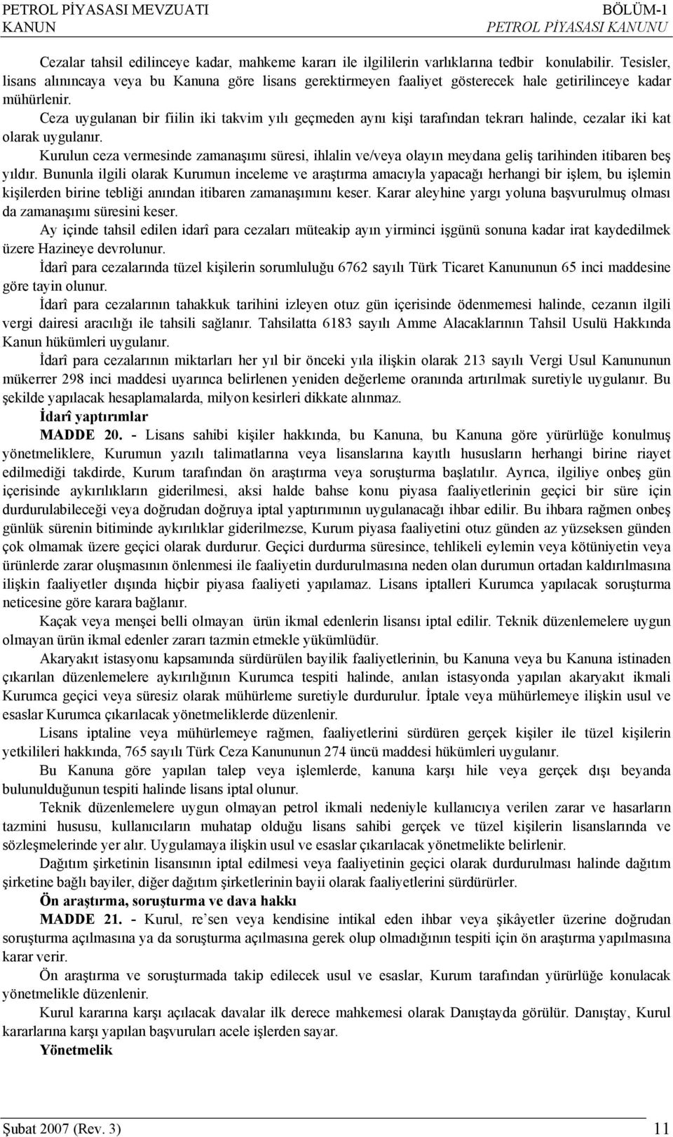 Ceza uygulanan bir fiilin iki takvim yılı geçmeden aynı kişi tarafından tekrarı halinde, cezalar iki kat olarak uygulanır.