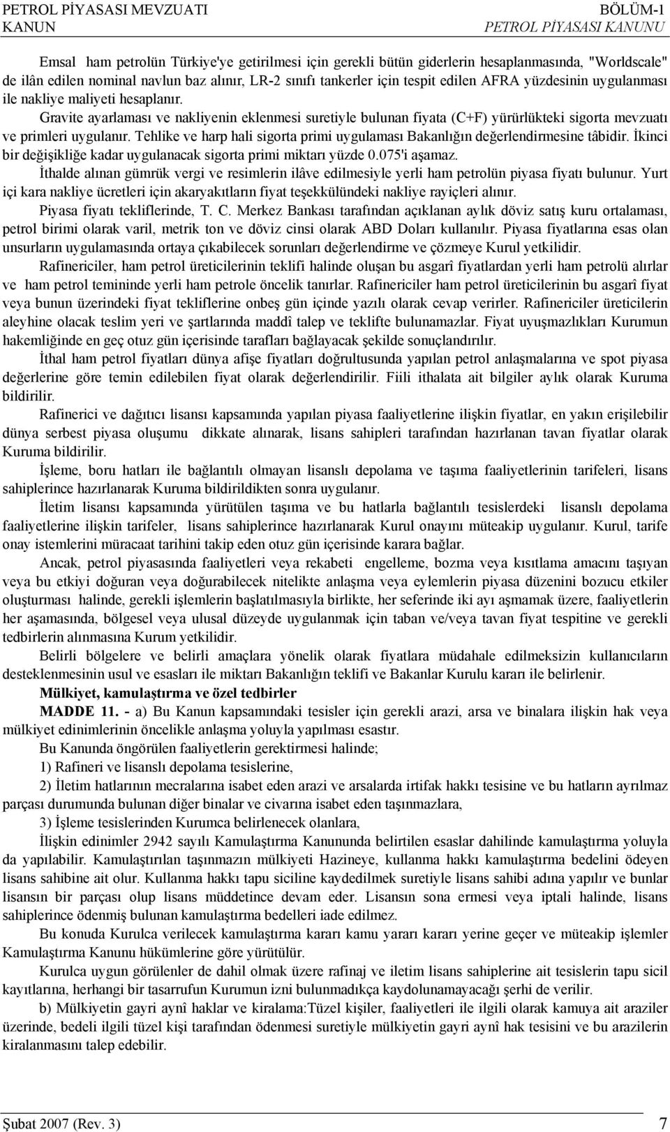 Tehlike ve harp hali sigorta primi uygulaması Bakanlığın değerlendirmesine tâbidir. İkinci bir değişikliğe kadar uygulanacak sigorta primi miktarı yüzde 0.075'i aşamaz.