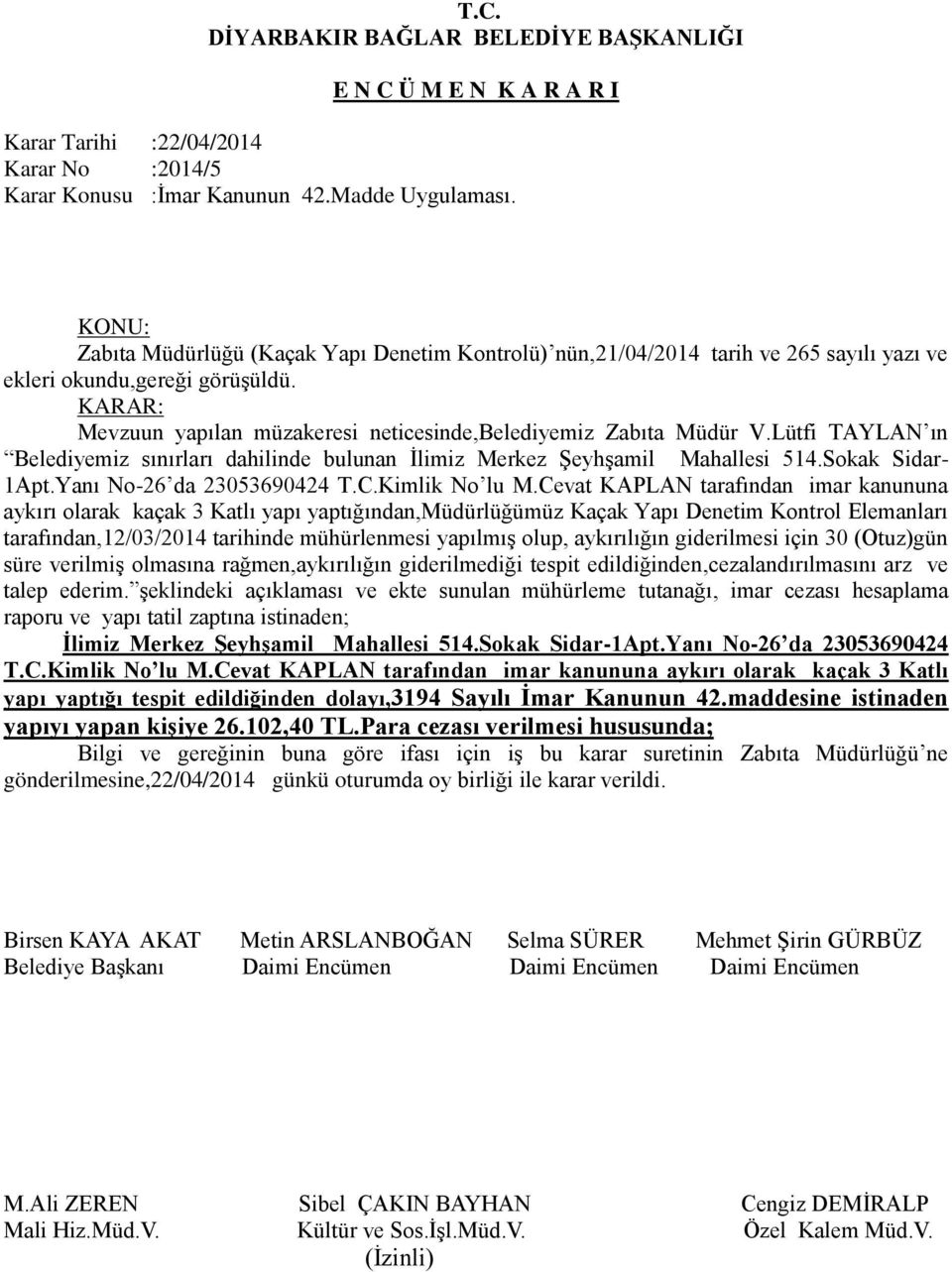 Lütfi TAYLAN ın Belediyemiz sınırları dahilinde bulunan Ġlimiz Merkez ġeyhģamil Mahallesi 514.Sokak Sidar- 1Apt.Yanı No-26 da 23053690424 T.C.Kimlik No lu M.