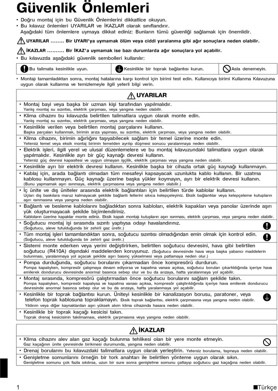 .. Bir İKAZ a uymamak ise bazý durumlarda ağýr sonuçlara yol açabilir. Bu kýlavuzda aþaðýdaki güvenlik sembolleri kullanýlýr: Bu talimata kesinlikle uyun. Kesinlikle bir toprak baðlantýsý kurun.