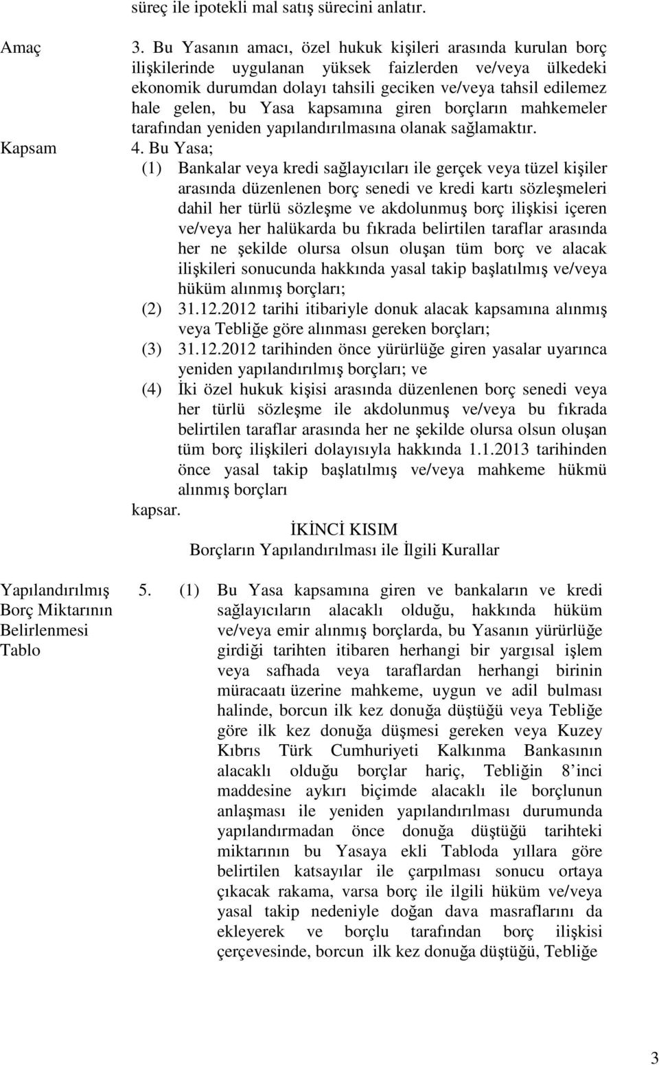 Yasa kapsamına giren borçların mahkemeler tarafından yeniden yapılandırılmasına olanak sağlamaktır. 4.