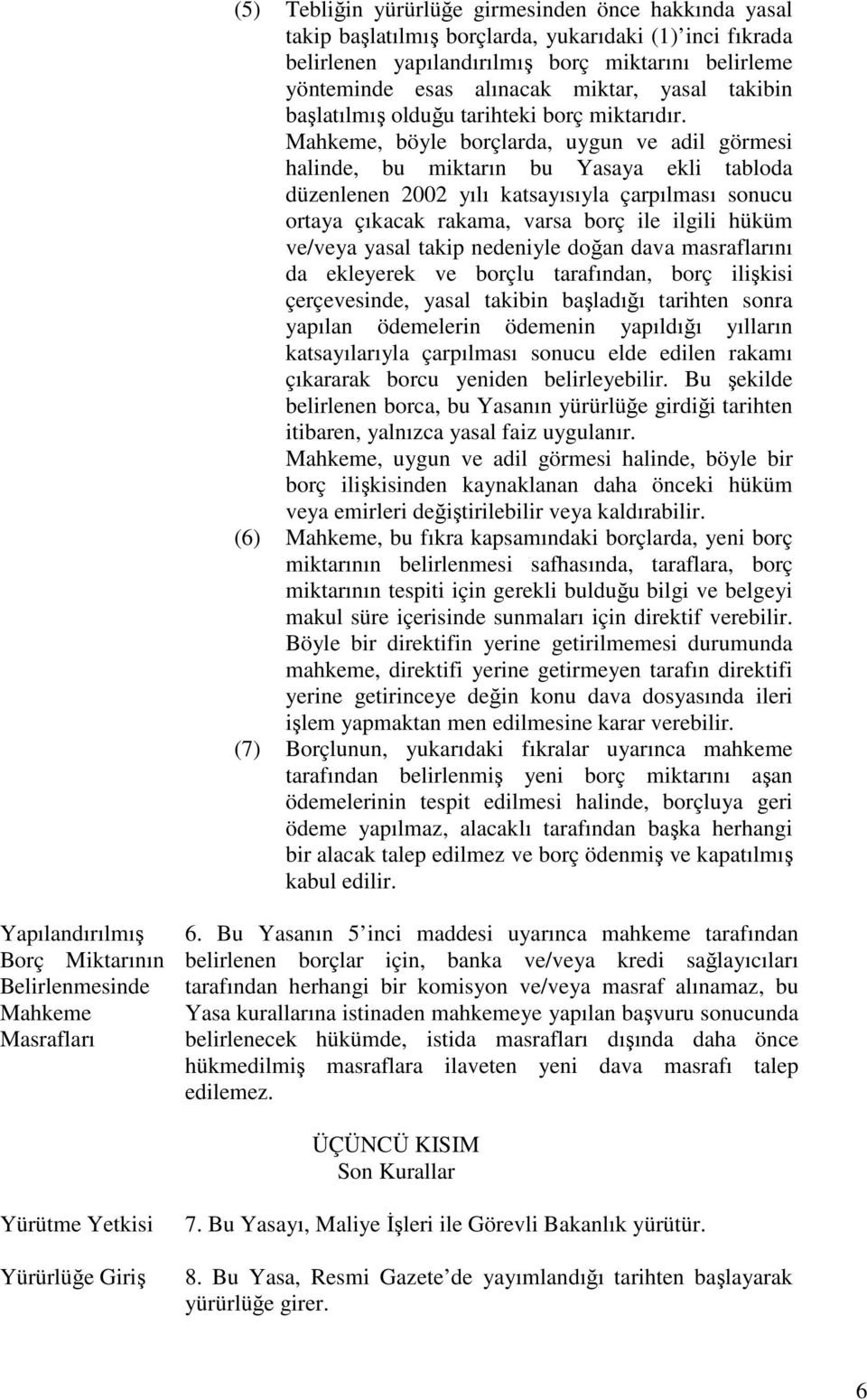 Mahkeme, böyle borçlarda, uygun ve adil görmesi halinde, bu miktarın bu Yasaya ekli tabloda düzenlenen 2002 yılı katsayısıyla çarpılması sonucu ortaya çıkacak rakama, varsa borç ile ilgili hüküm