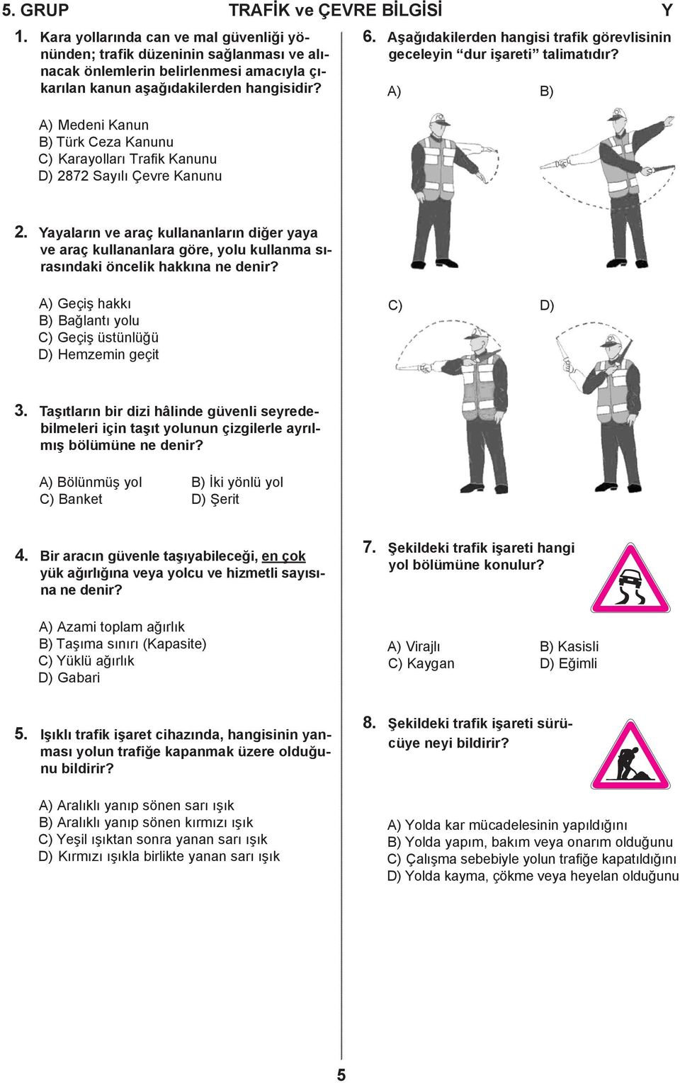 A) Geçiş hakkı B) Bağlantı yolu C) Geçiş üstünlüğü D) Hemzemin geçit 3. Taşıtların bir dizi hâlinde güvenli seyredebilmeleri için taşıt yolunun çizgilerle ayrılmış bölümüne ne denir?