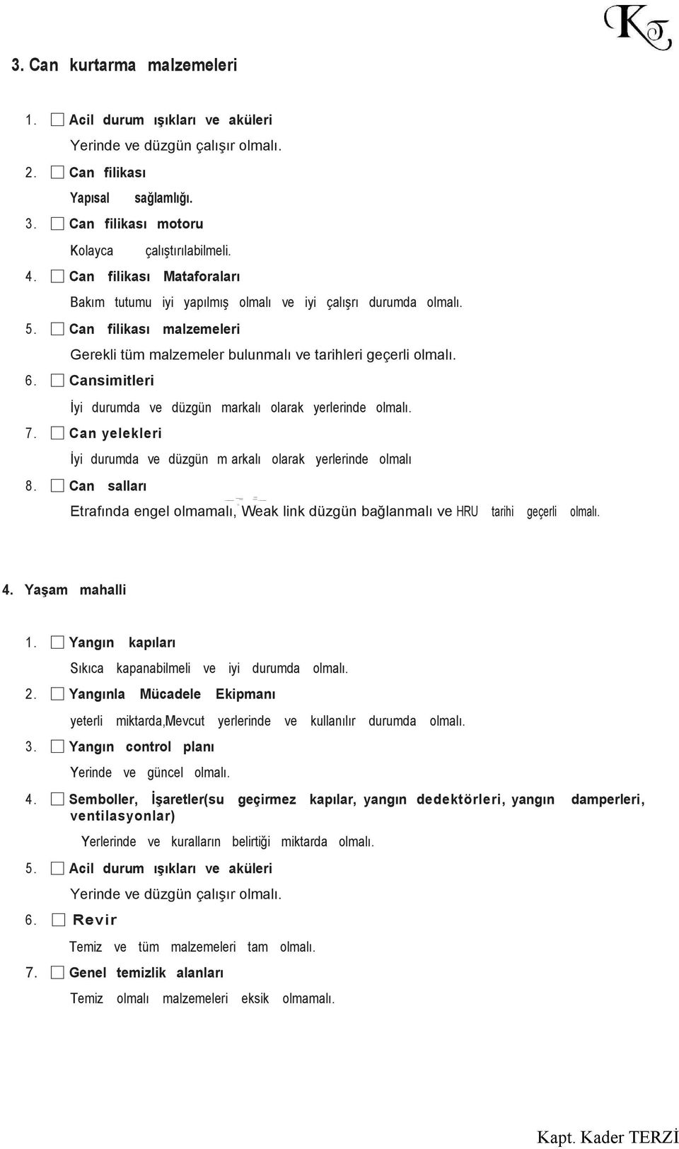 Cansimitleri İyi durumda ve düzgün markalı olarak yerlerinde 7. Can yelekleri İyi durumda ve düzgün m arkalı olarak yerlerinde olmalı 8.