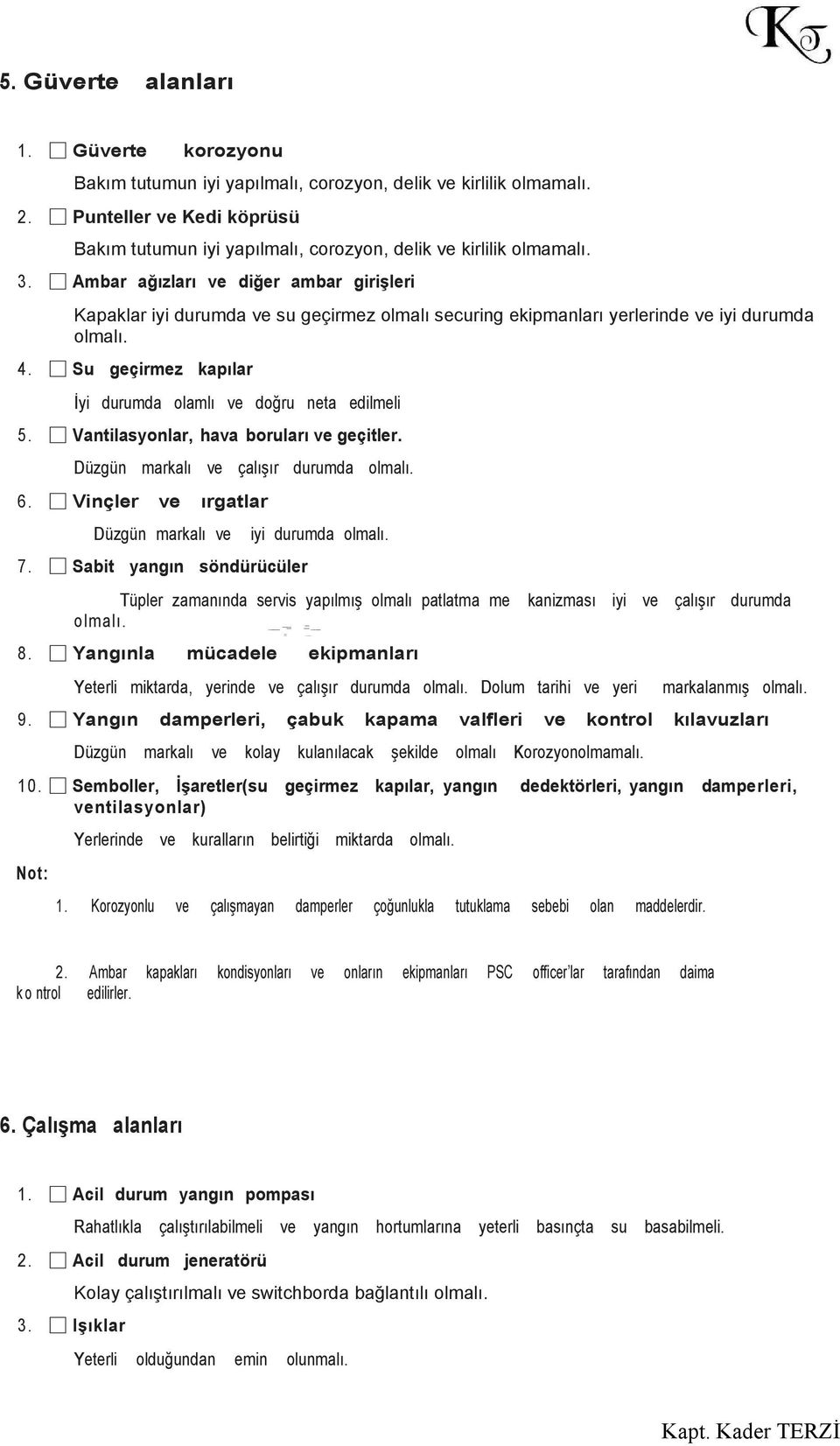 Ambar ağızları ve diğer ambar girişleri Kapaklar iyi durumda ve su geçirmez olmalı securing ekipmanları yerlerinde ve iyi durumda 4. Su geçirmez kapılar İyi durumda olamlı ve doğru neta edilmeli 5.