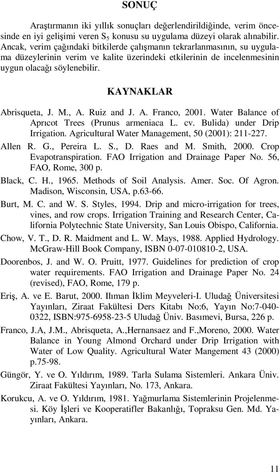 , A. Ruiz and J. A. Franco, 2001. Water Balance of Aprıcot Trees (Prunus armeniaca L. cv. Bulida) under Drip Irrigation. Agricultural Water Management, 50 (2001): 211-227. Allen R. G., Pereira L. S.