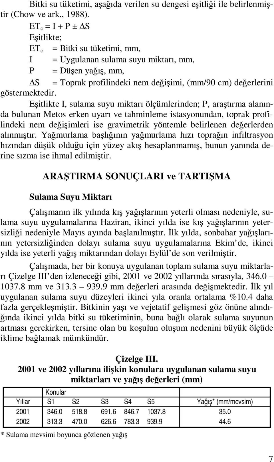 Eşitlikte I, sulama suyu miktarı ölçümlerinden; P, araştırma alanında bulunan Metos erken uyarı ve tahminleme istasyonundan, toprak profilindeki nem değişimleri ise gravimetrik yöntemle belirlenen