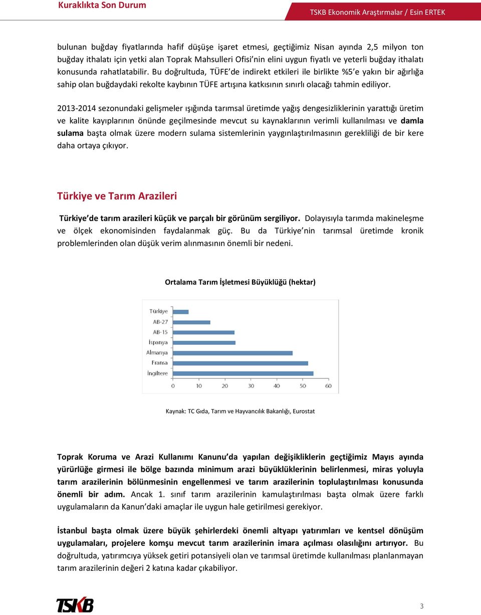 Bu doğrultuda, TÜFE de indirekt etkileri ile birlikte %5 e yakın bir ağırlığa sahip olan buğdaydaki rekolte kaybının TÜFE artışına katkısının sınırlı olacağı tahmin ediliyor.