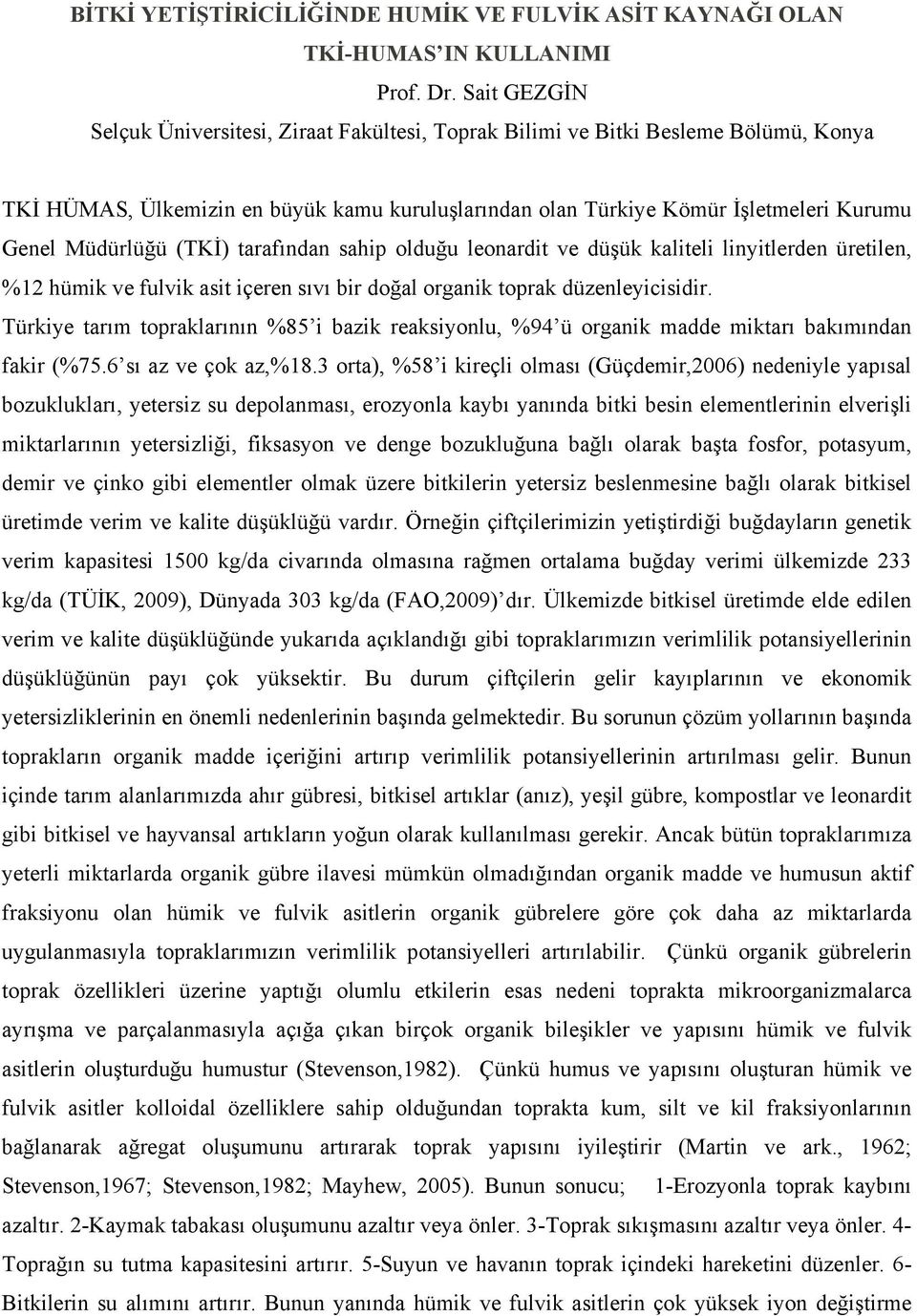 Müdürlüğü (TKİ) tarafından sahip olduğu leonardit ve düşük kaliteli linyitlerden üretilen, %12 hümik ve fulvik asit içeren sıvı bir doğal organik toprak düzenleyicisidir.