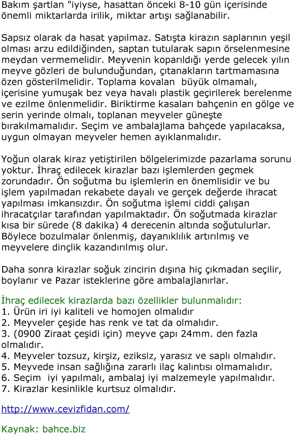 Meyvenin koparıldığı yerde gelecek yılın meyve gözleri de bulunduğundan, çıtanakların tartmamasına özen gösterilmelidir.