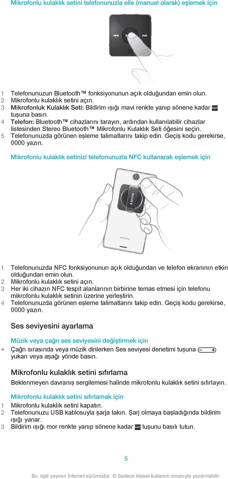 4 Telefon: Bluetooth cihazlarını tarayın, ardından kullanılabilir cihazlar listesinden Stereo Bluetooth Mikrofonlu Kulaklık Seti öğesini seçin. 5 Telefonunuzda görünen eşleme talimatlarını takip edin.