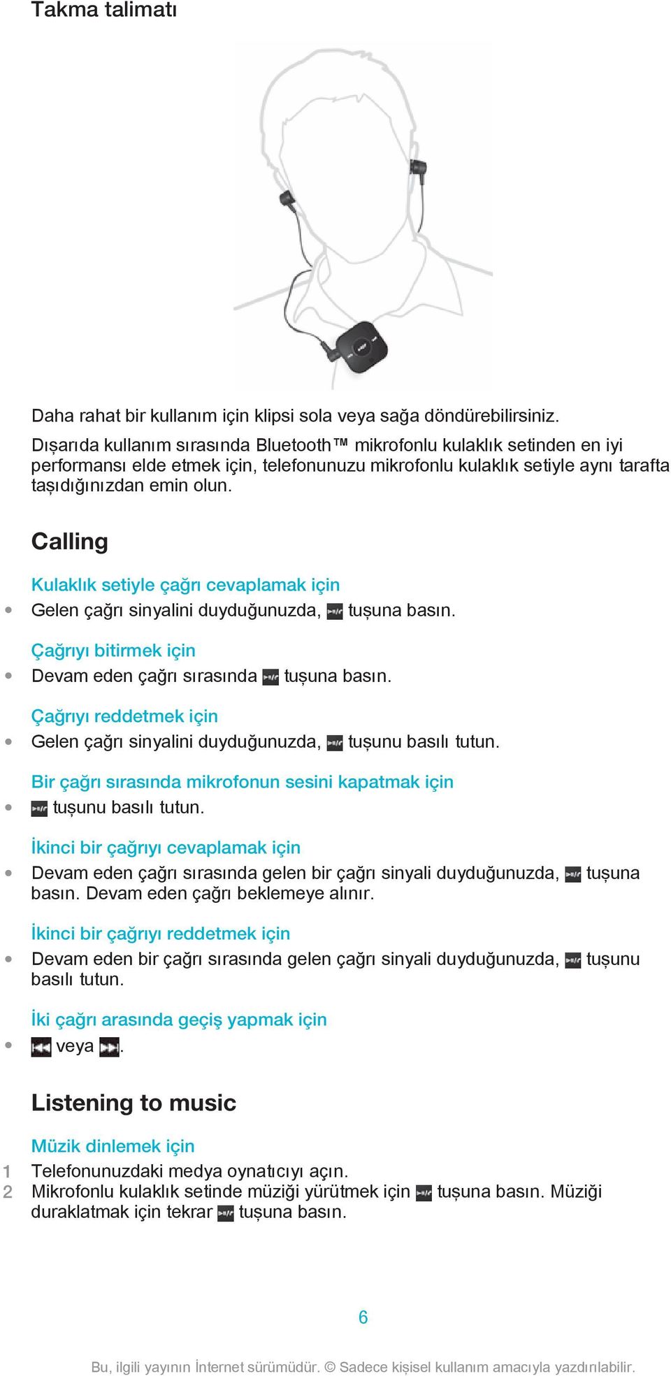 Calling Kulaklık setiyle çağrı cevaplamak için Gelen çağrı sinyalini duyduğunuzda, tuşuna basın. Çağrıyı bitirmek için Devam eden çağrı sırasında tuşuna basın.