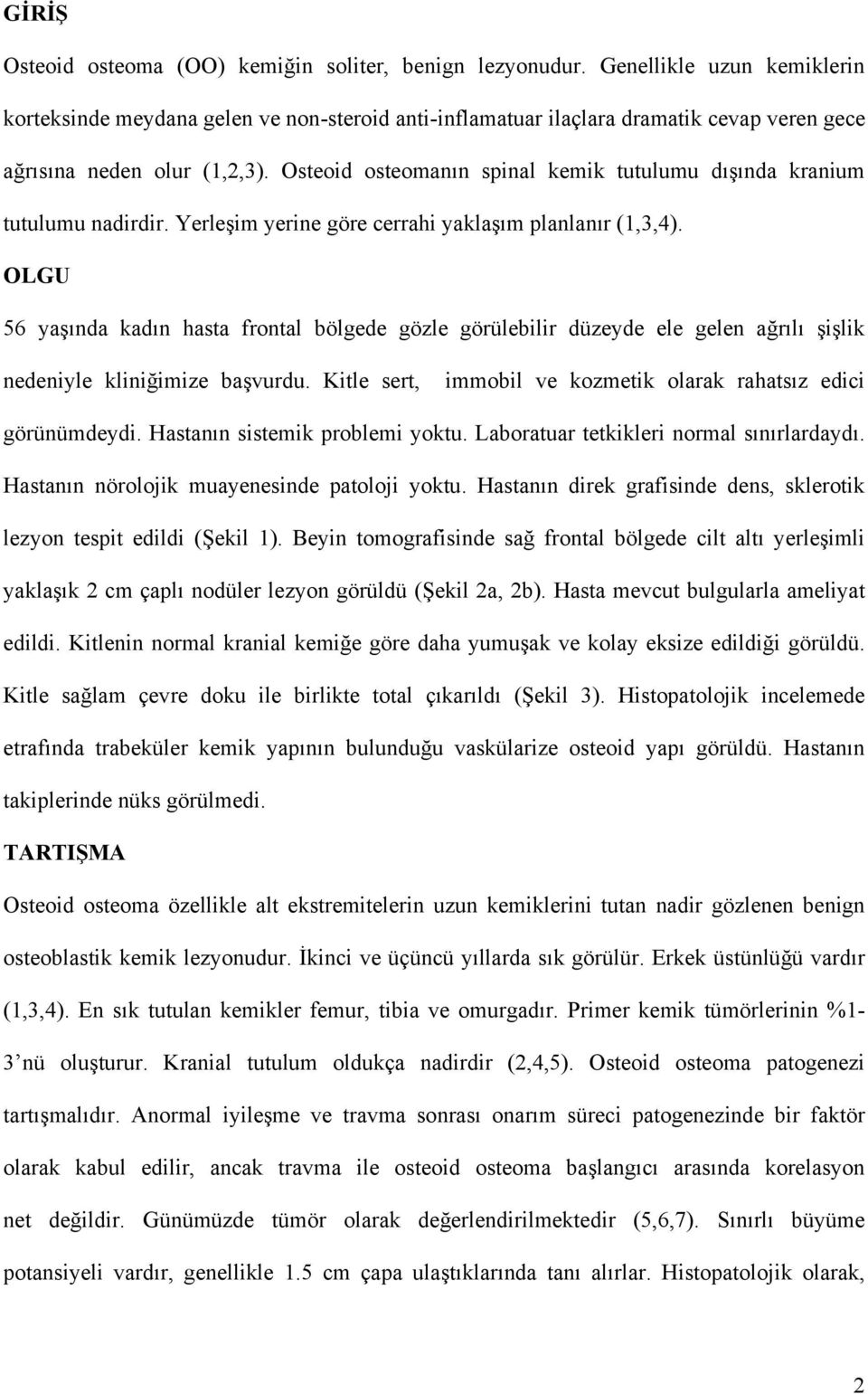 Osteoid osteomanın spinal kemik tutulumu dışında kranium tutulumu nadirdir. Yerleşim yerine göre cerrahi yaklaşım planlanır (1,3,4).